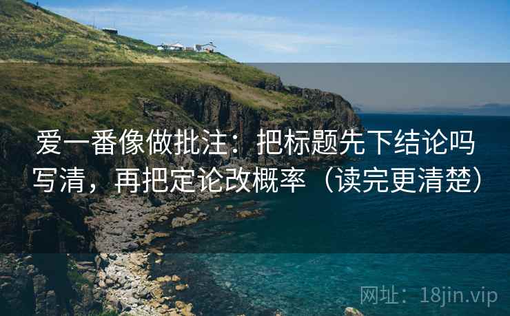 爱一番像做批注：把标题先下结论吗写清，再把定论改概率（读完更清楚）