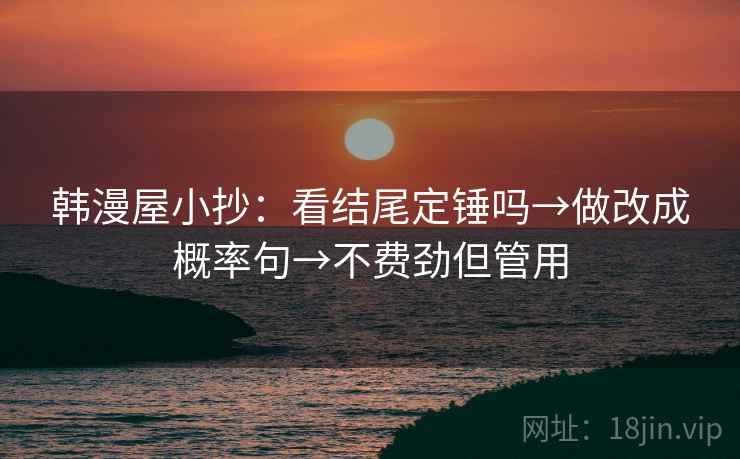 韩漫屋小抄：看结尾定锤吗→做改成概率句→不费劲但管用
